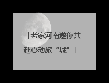 老家河南邀你共赴心动旅“城”