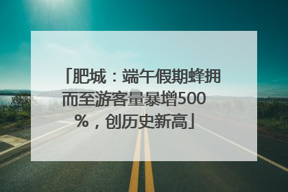 肥城：端午假期蜂拥而至游客量暴增500%，创历史新高