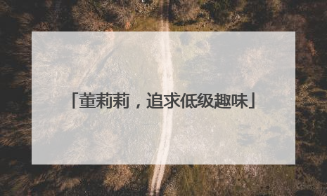 董莉莉，追求低级趣味