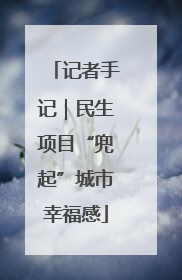 记者手记｜民生项目“兜起”城市幸福感