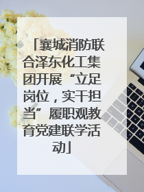 襄城消防联合泽东化工集团开展“立足岗位，实干担当”履职观教育党建联学活动
