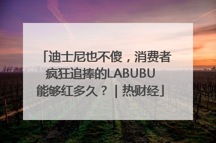 迪士尼也不傻，消费者疯狂追捧的LABUBU能够红多久？｜热财经