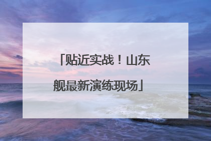 贴近实战！山东舰最新演练现场
