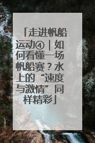 走进帆船运动④｜如何看懂一场帆船赛？水上的“速度与激情”同样精彩