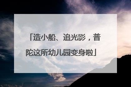 造小船、追光影，普陀这所幼儿园变身啦