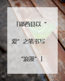 郧西县以“爱”之笔书写“浪漫”