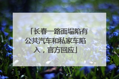 长春一路面塌陷有公共汽车和私家车陷入，官方回应