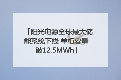 阳光电源全球最大储能系统下线 单柜容量破12.5MWh
