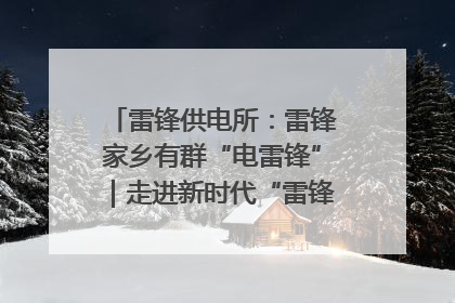 雷锋供电所：雷锋家乡有群“电雷锋”｜走进新时代“雷锋传人 长沙榜样”