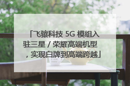 飞骧科技 5G 模组入驻三星 / 荣耀高端机型，实现白牌到高端跨越