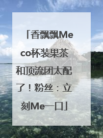 香飘飘Meco杯装果茶和顶流团太配了！粉丝：立刻Me一口