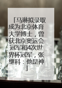 马琳拟录取成为北京体育大学博士，曾获北京奥运会冠军和4次世界杯冠军，张继科：他是神