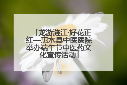 龙游涟江·好花正红—惠水县中医医院举办端午节中医药文化宣传活动