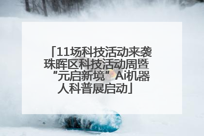 11场科技活动来袭 珠晖区科技活动周暨“元启新境”Ai机器人科普展启动