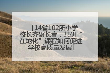 14省102所小学校长齐聚长春，共研“在地化”课程如何促进学校高质量发展