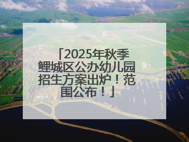 2025年秋季鲤城区公办幼儿园招生方案出炉！范围公布！