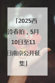2025西泠春拍，5月10日至11日南京公开征集