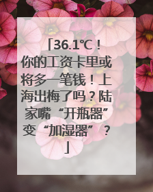 36.1℃！你的工资卡里或将多一笔钱！上海出梅了吗？陆家嘴“开瓶器”变“加湿器”？