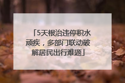 5天根治违停积水顽疾，多部门联动破解居民出行难题