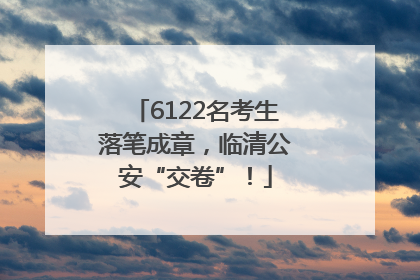 6122名考生落笔成章，临清公安“交卷”！
