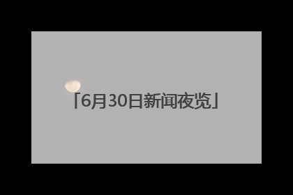 6月30日新闻夜览