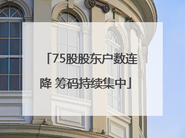 75股股东户数连降 筹码持续集中