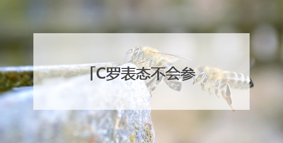 C罗表态不会参加今年世俱杯