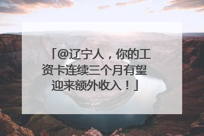 @辽宁人，你的工资卡连续三个月有望迎来额外收入！